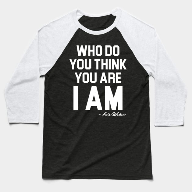 Who Do You Think You Are I Am - Pete Weber Baseball T-Shirt by darklordpug